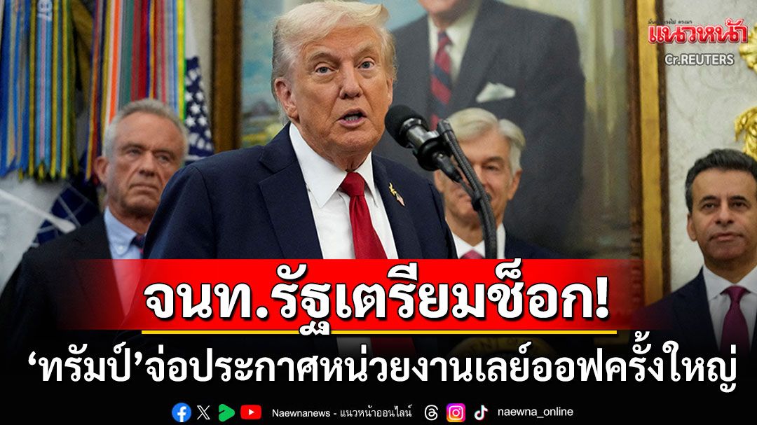 จนท.รัฐเตรียมช็อก! 'ทรัมป์'ประกาศหน่วยงานเลย์ออฟครั้งใหญ่ ชี้เป็นความผิดพรรคเดโมแครต