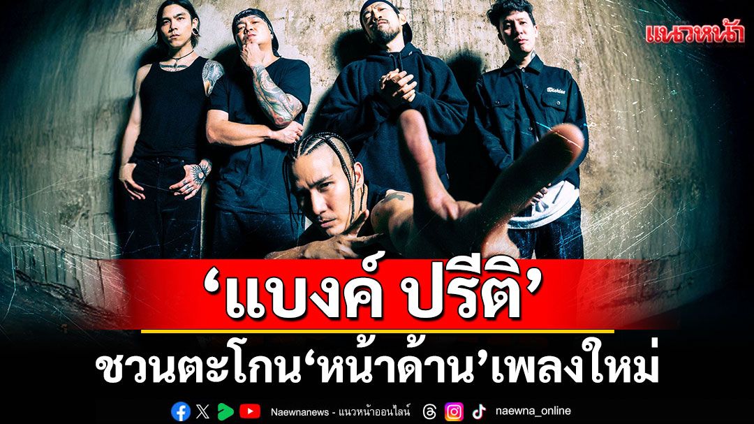'แบงค์ ปรีติ'ชวนตะโกน “หน้าด้าน” เพลงใหม่ที่จะมาปลดปล่อยเสียงในหัว