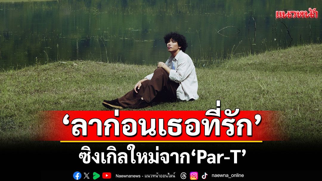 ‘ลาก่อนเธอที่รัก’ ซิงเกิลใหม่จาก ‘Par-T’