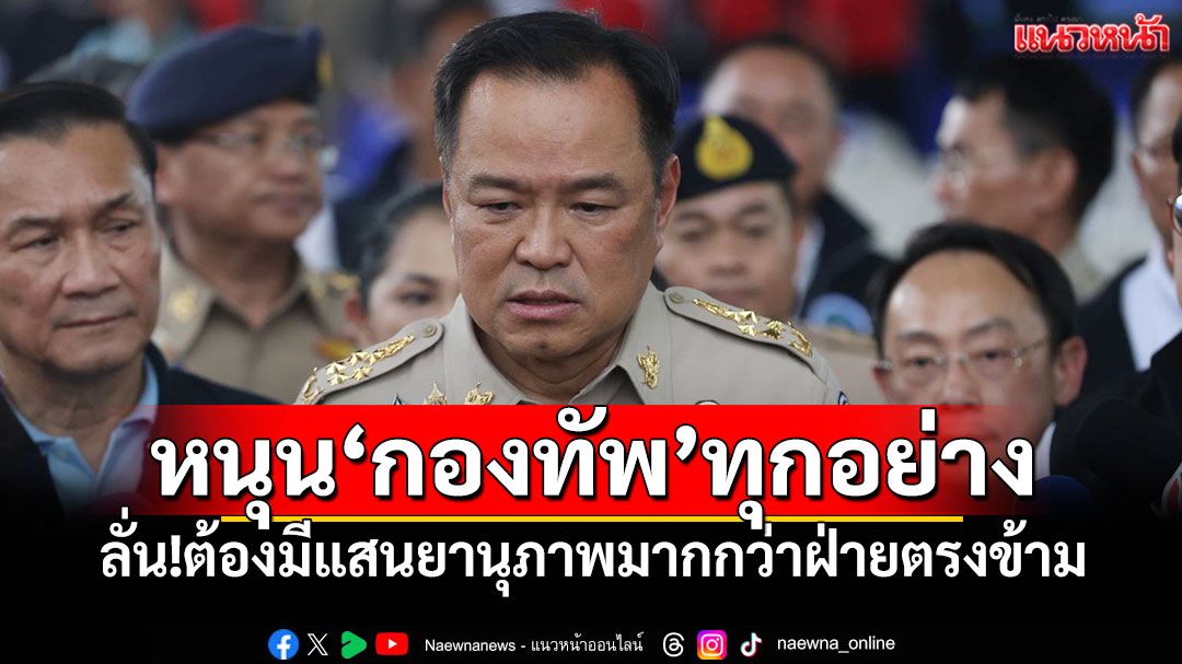 'นายกฯ'ย้ำรัฐบาลหนุนกองทัพทุกอย่าง ต้องมีแสนยานุภาพมากกว่าฝ่ายตรงข้าม