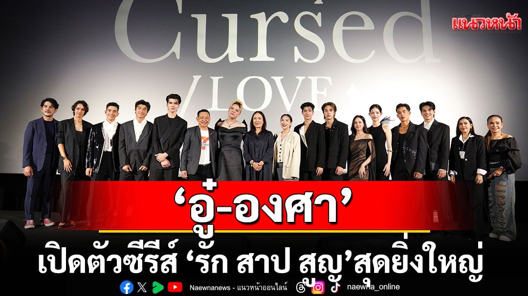 'เอ ศุภชัย' จับคู่เคมีเพอร์เฟกต์ 'อู๋-องศา' เปิดตัวซีรีส์ 'รัก สาป สูญ' สุดยิ่งใหญ่