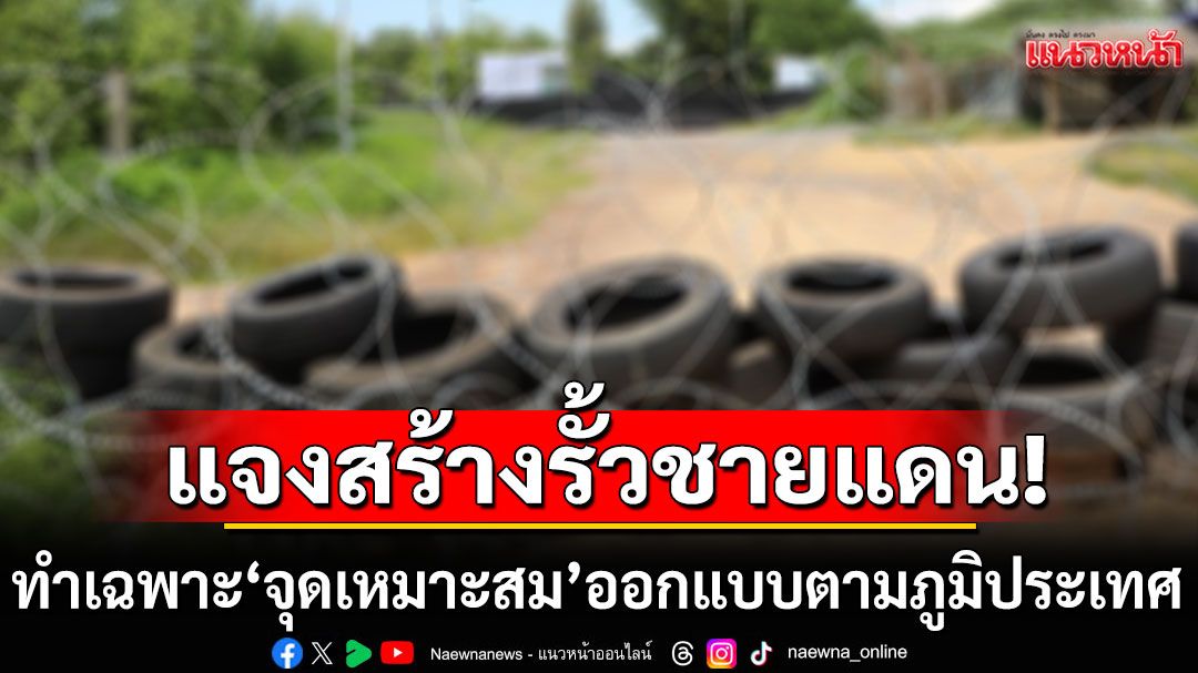 กองทัพไทยแจงสร้างรั้วชายแดนไทย-เขมร ย้ำทำเฉพาะ'จุดเหมาะสม'ออกแบบตามภูมิประเทศ
