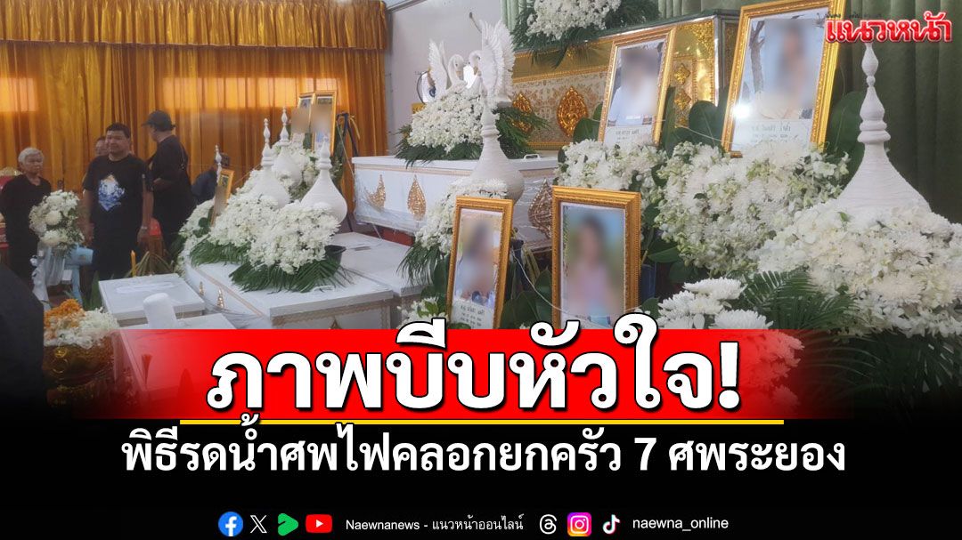 ภาพสลดใจ! พิธีรดน้ำศพไฟคลอกยกครัว 7 ศพ ดร.สาธิต-นายกเทศมนตรีร่วมไว้อาลัย