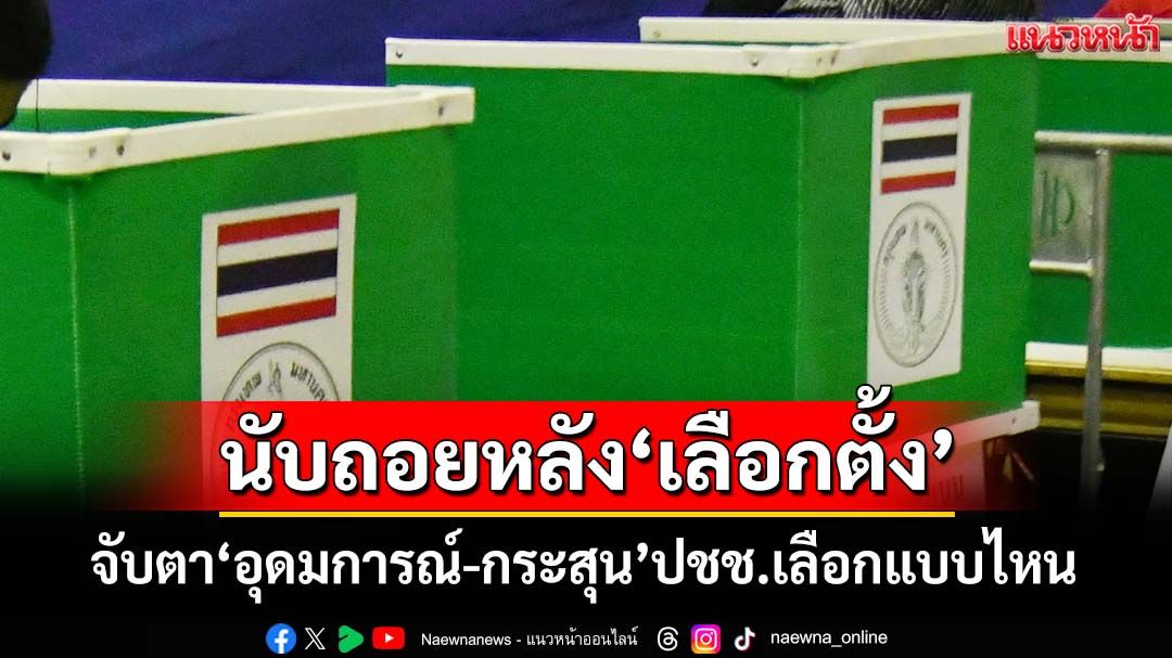 นับถอยหลัง‘เลือกตั้ง’ จับตา‘อุดมการณ์-กระสุน’ ปชช.เลือกแบบไหน ชี้ชะตาประเทศ