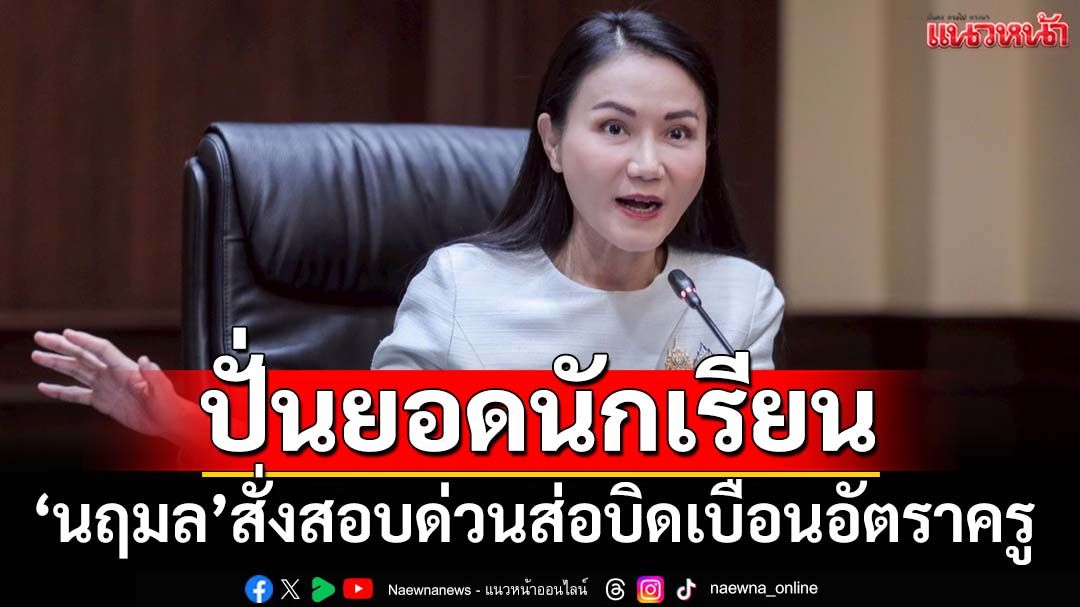 ‘นฤมล’ลั่นไม่ไว้หน้าใคร สั่งสอบด่วนปม‘ปั่นยอดนักเรียน’บิดเบือนอัตราครู