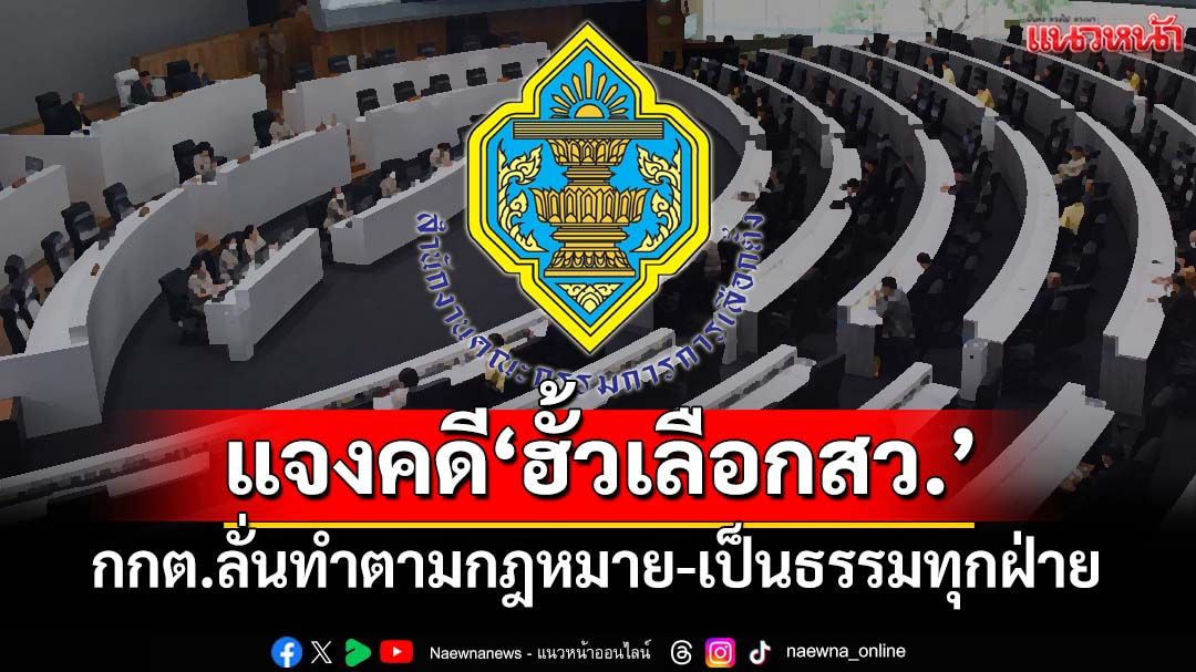 ‘กกต.’แจงคดี‘ฮั้วเลือก สว.’ทำตาม 4 ขั้นตอนกฎหมาย ให้ความเป็นธรรมทุกฝ่าย