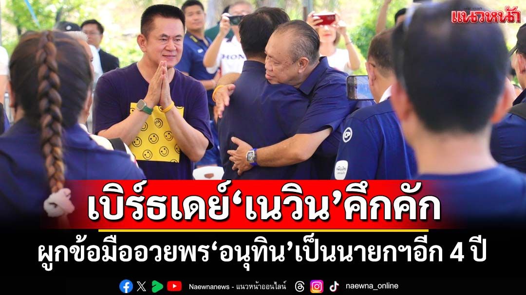 เบิร์ธเดย์67ปี‘เนวิน’คึกคัก นักการเมืองพรึ่บ ผูกข้อมือ‘อนุทิน’ อวยพรชนะเลือกตั้ง เป็นนายกฯอีก 4 ปี