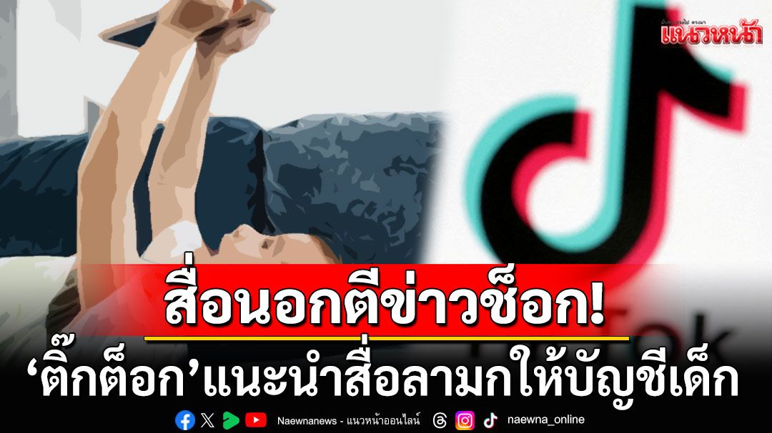 สื่อนอกตีข่าวช็อกโลก! 'ติ๊กต็อก'แนะนำสื่อลามกให้บัญชีเด็ก แม้เปิดโหมดจำกัดเนื้อหาแล้ว