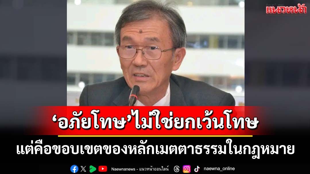 ‘อภัยโทษ’ขอบเขตของหลักเมตตาธรรมในกฎหมาย บททดสอบความรับผิดชอบของทุกฝ่าย