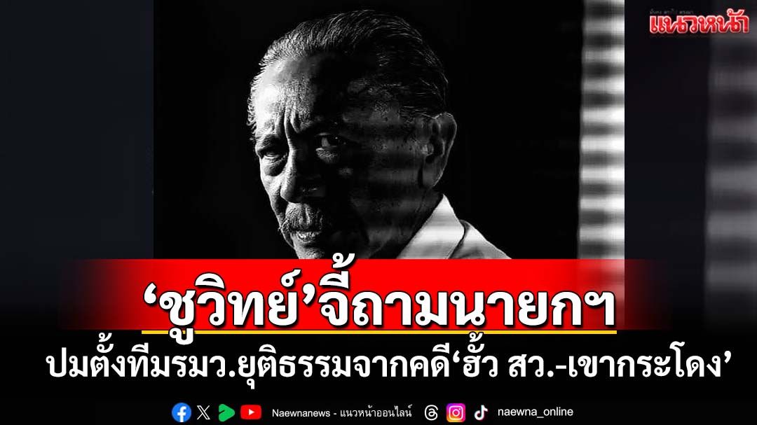‘ชูวิทย์’จี้ถามนายกฯ ปมตั้งคณะทำงานรมว.ยุติธรรมจากคดี‘ฮั้ว สว.-เขากระโดง’