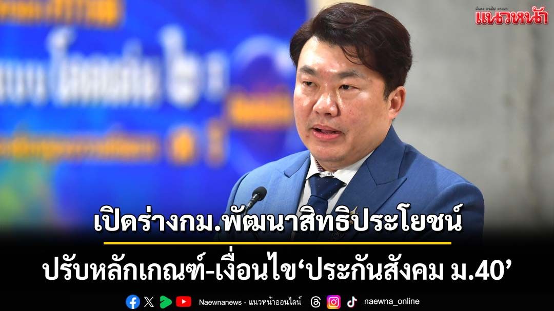 เปิดร่าง พ.ร.ฎ.พัฒนาสิทธิประโยชน์ ประกันสังคม ม.40 รัฐบาลเร่งเดินหน้าผลักดัน