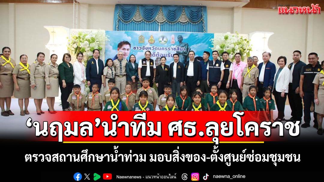 'รมว.นฤมล'นำคณะ ศธ.ลงพื้นที่โคราช ตรวจสถานศึกษาน้ำท่วม มอบสิ่งของ-ตั้งศูนย์ซ่อมชุมชน