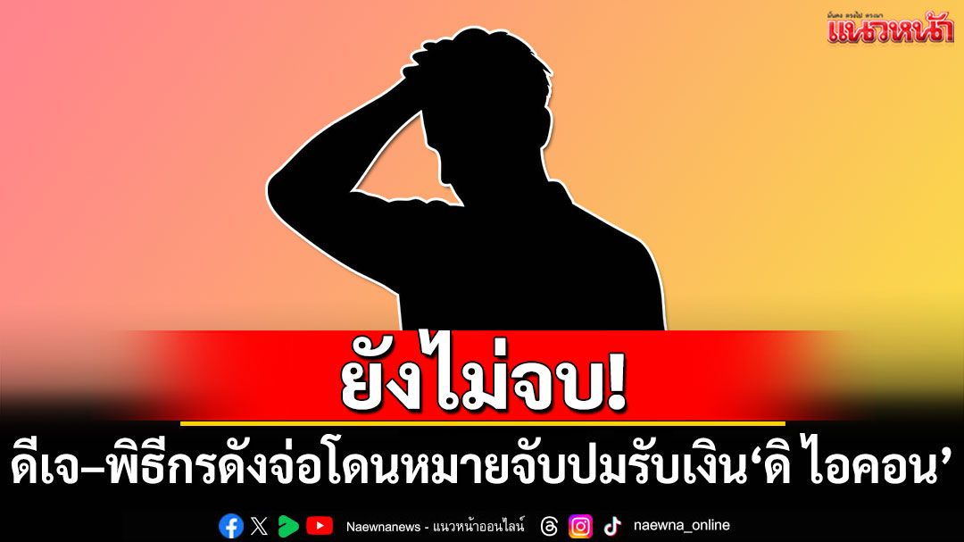 ยังไม่จบ! เพจดังแฉเพิ่มดีเจ–พิธีกรดัง จ่อโดนหมายจับปมรับเงิน'ดิ ไอคอน'
