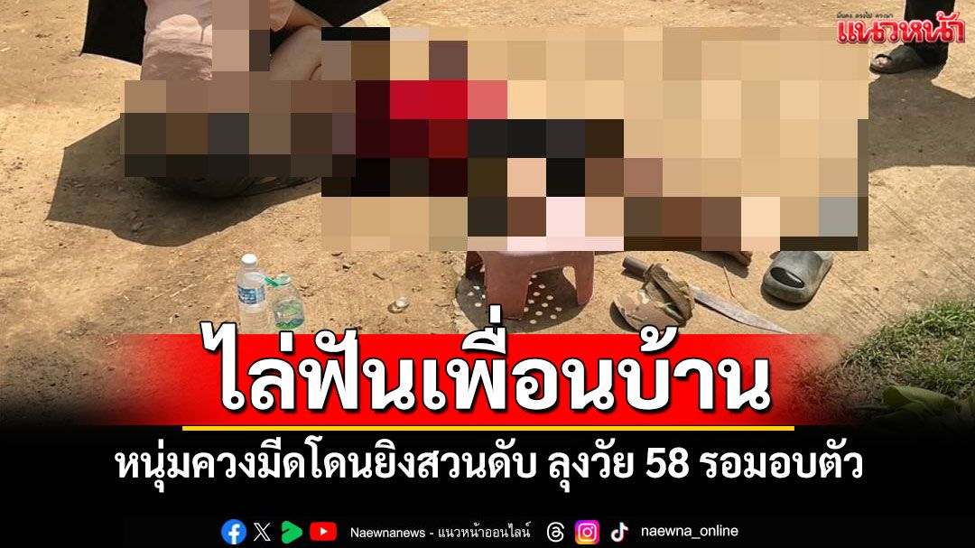 ไล่ฟันเพื่อนบ้าน! หนุ่มควงมีดโดนยิงสวนดับ ลุงวัย 58 รอมอบตัว