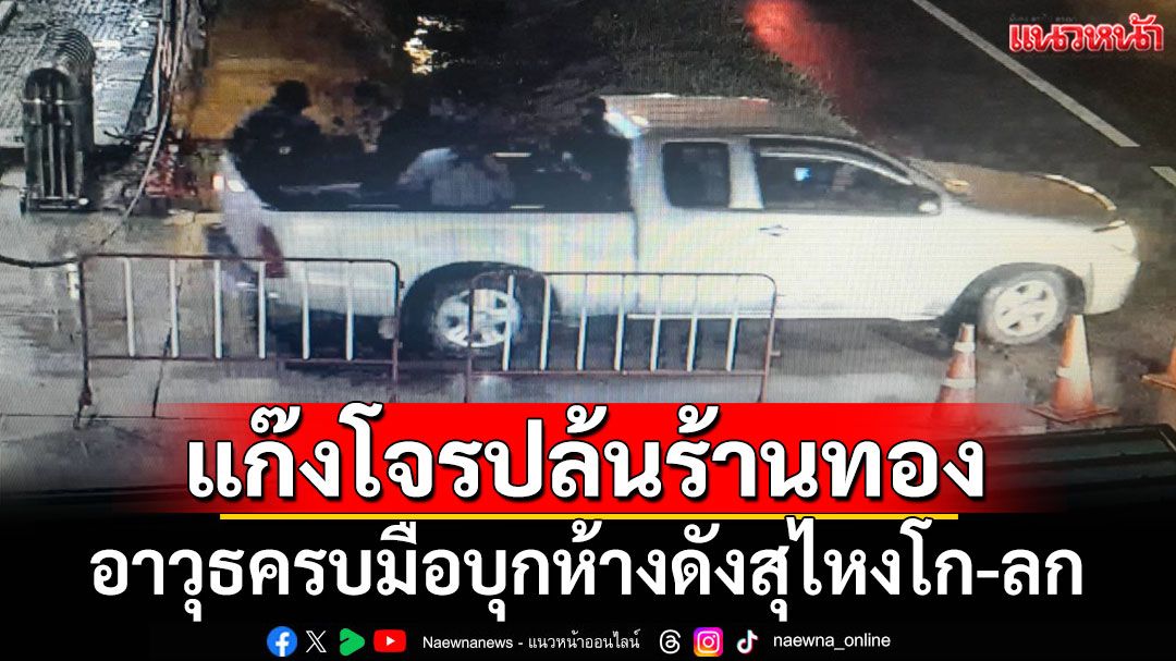 ด่วน! แก๊งโจร 8 คนอาวุธครบมือบุกปล้นร้านทองห้างดังสุไหงโก-ลก