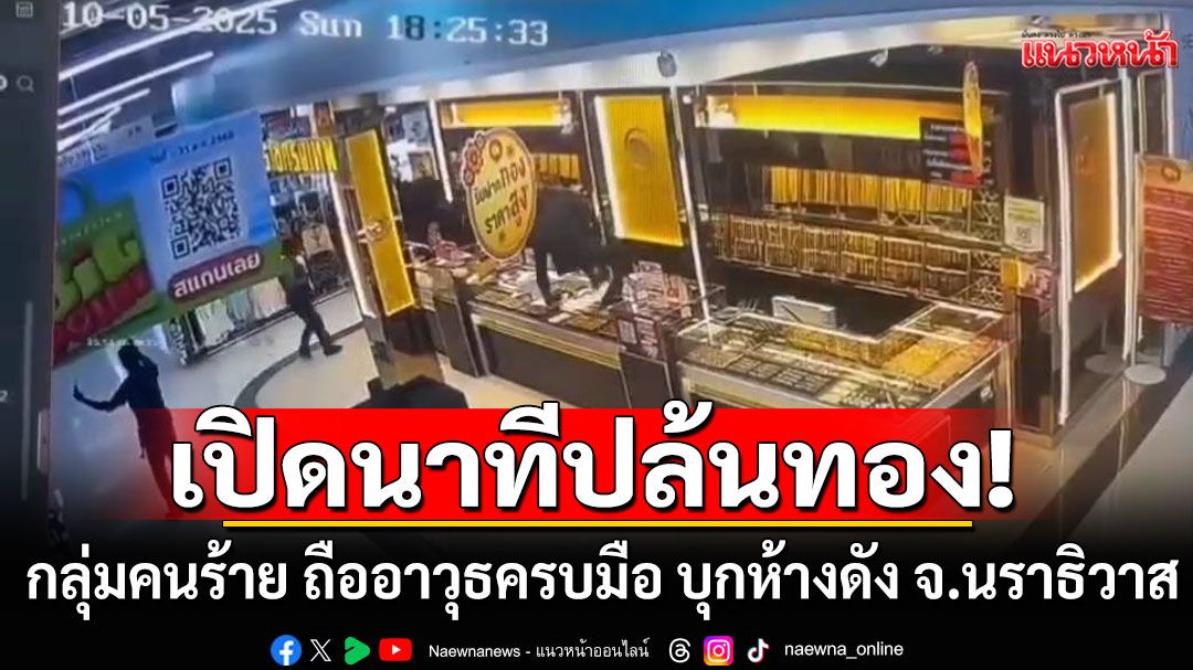 เปิดคลิปนาทีกลุ่มคนร้าย ถืออาวุธครบมือ บุกปล้นร้านทองในห้าง จ.นราธิวาส