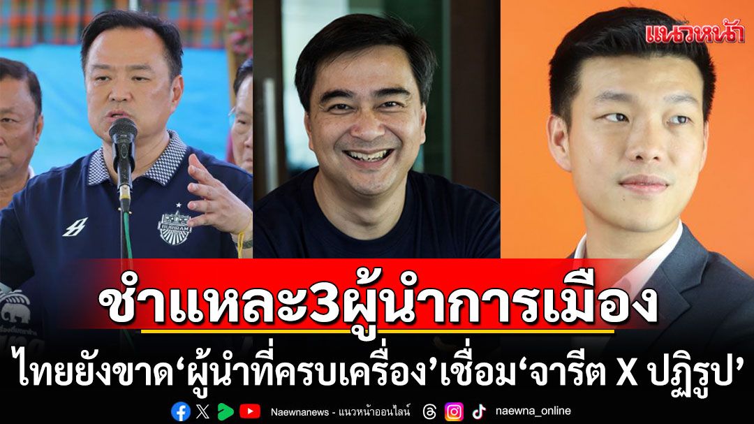 ชำแหละ 3 ผู้นำการเมือง!!! ไทยยังขาด'ผู้นำที่ครบเครื่อง' เชื่อม 'จารีต X ปฏิรูป'