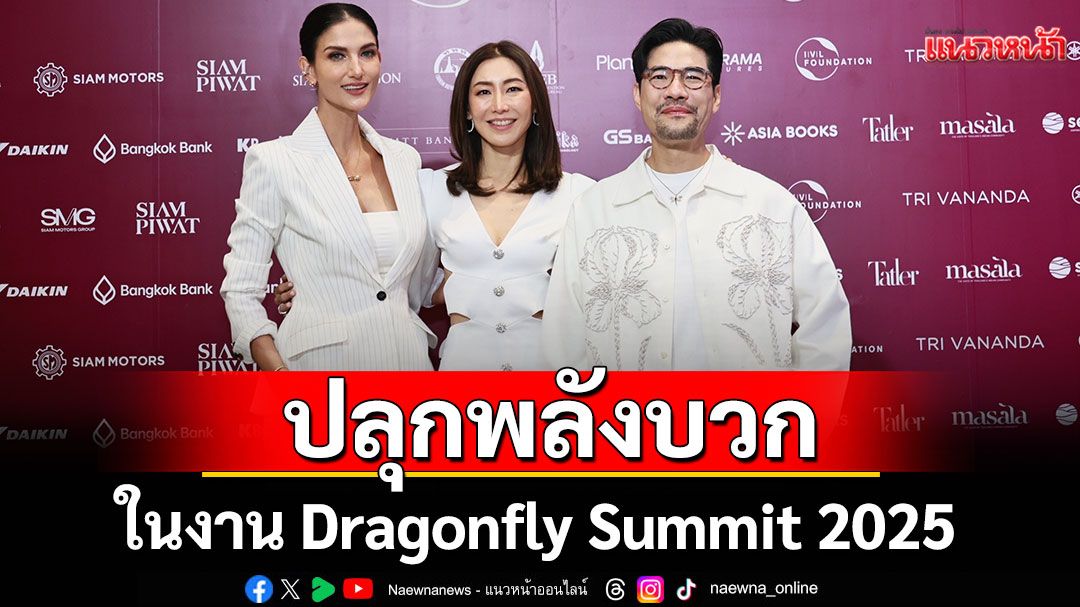 ปลุกพลังบวก เติมเต็มพลังใจ ในงาน Dragonfly Summit 2025คนบันเทิงตบเท้าร่วมงานแน่น!