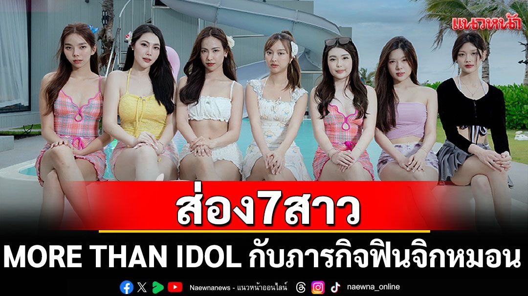 ส่อง 7 สาว MORE THAN IDOL กับภารกิจฟินจิกหมอน 'จ้องตา แล้วใจสั่น'