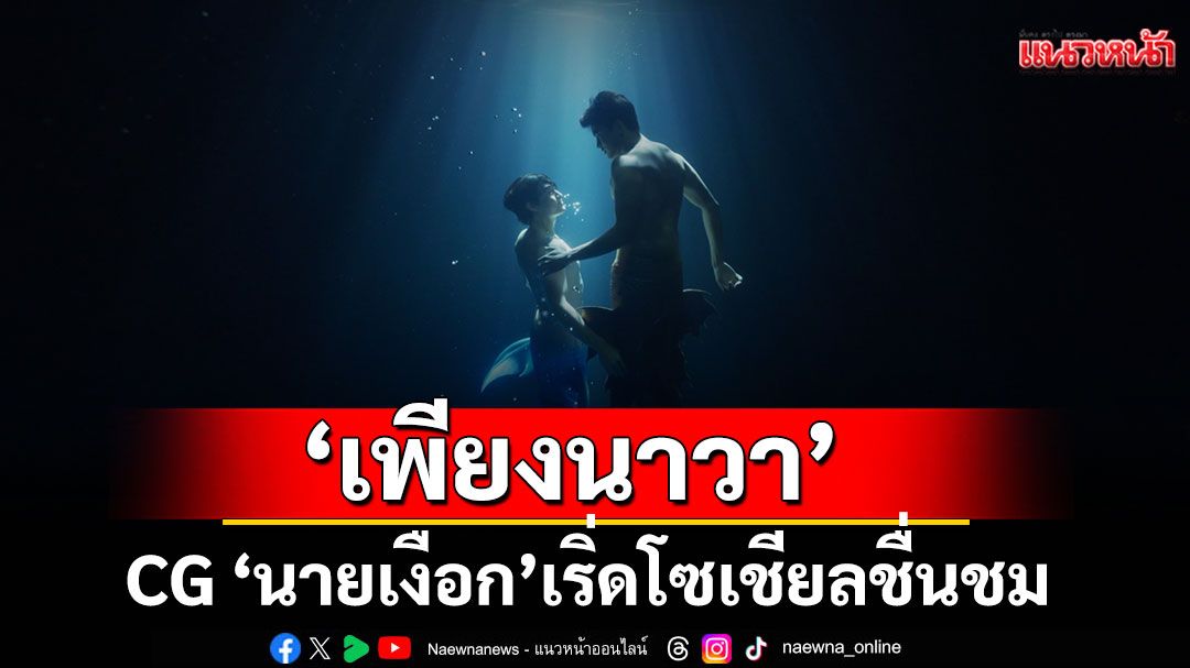 โซเชียลชื่นชม เปิดซีรีส์ ‘เพียงนาวา’  CG ‘นายเงือก’ เริ่ด  “เทอม” ผู้กำกับแฮปปี้ กระแสปัง