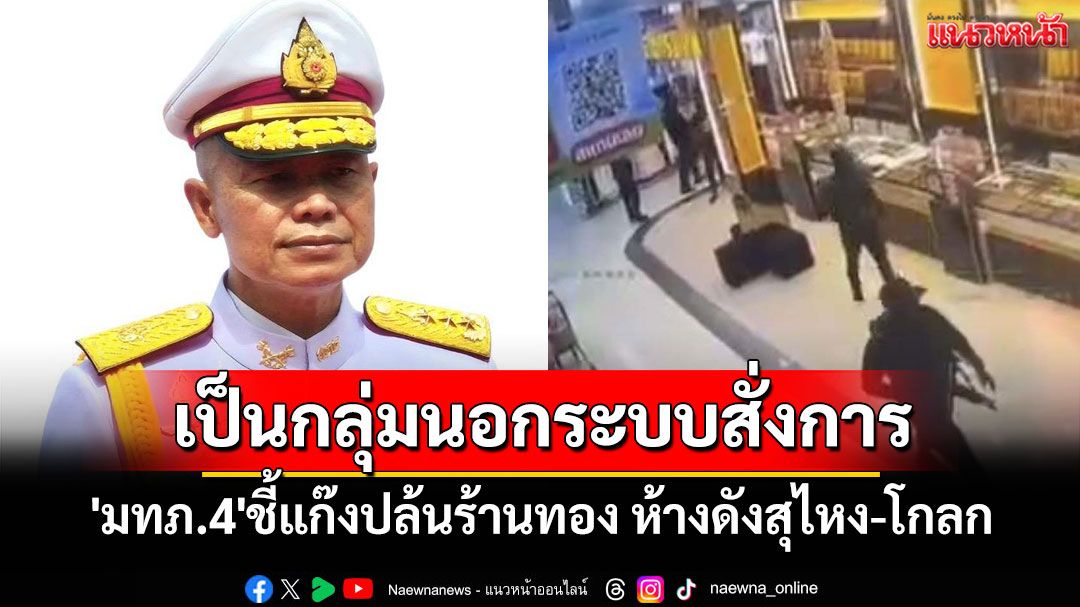 'มทภ.4'เชื่อแก๊งปล้นร้านทอง ห้างดังสุไหง-โกลก เป็นกลุ่มผู้ก่อการร้ายนอกระบบสั่งการ