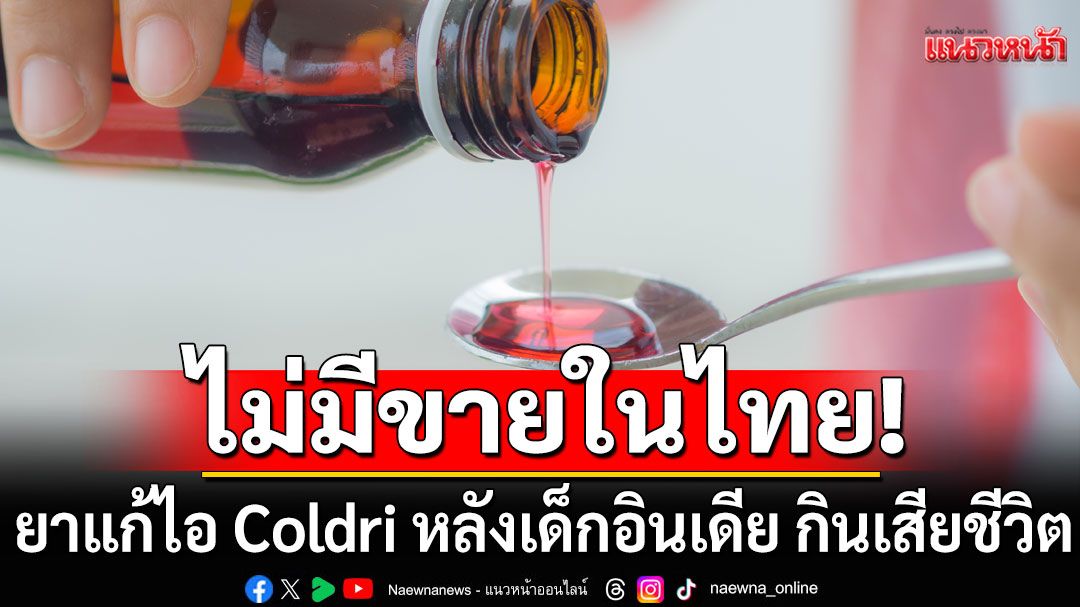 อย.ยืนยัน'ยาแก้ไอ Coldrif'ไม่มีขายในไทย หลังเด็กอินเดีย กินแล้วเสียชีวิต
