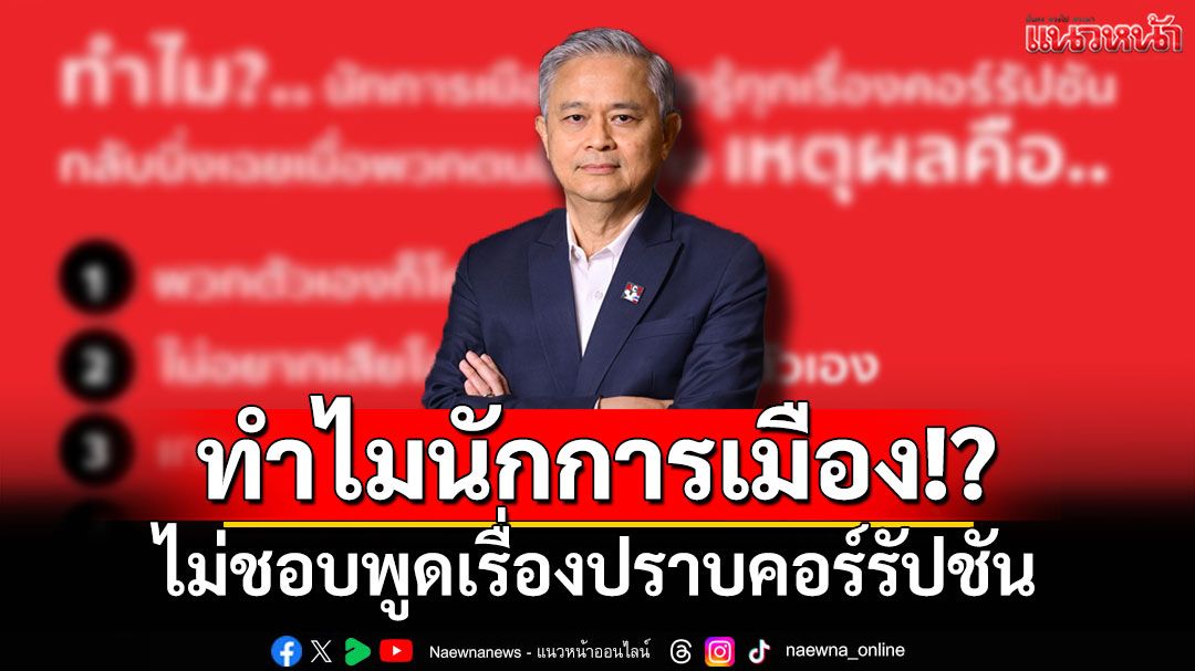 'ดร.มานะ'เปิด 7 เหตุผลทำไมนักการเมือง ไม่ชอบพูดเรื่องปราบคอร์รัปชัน!?