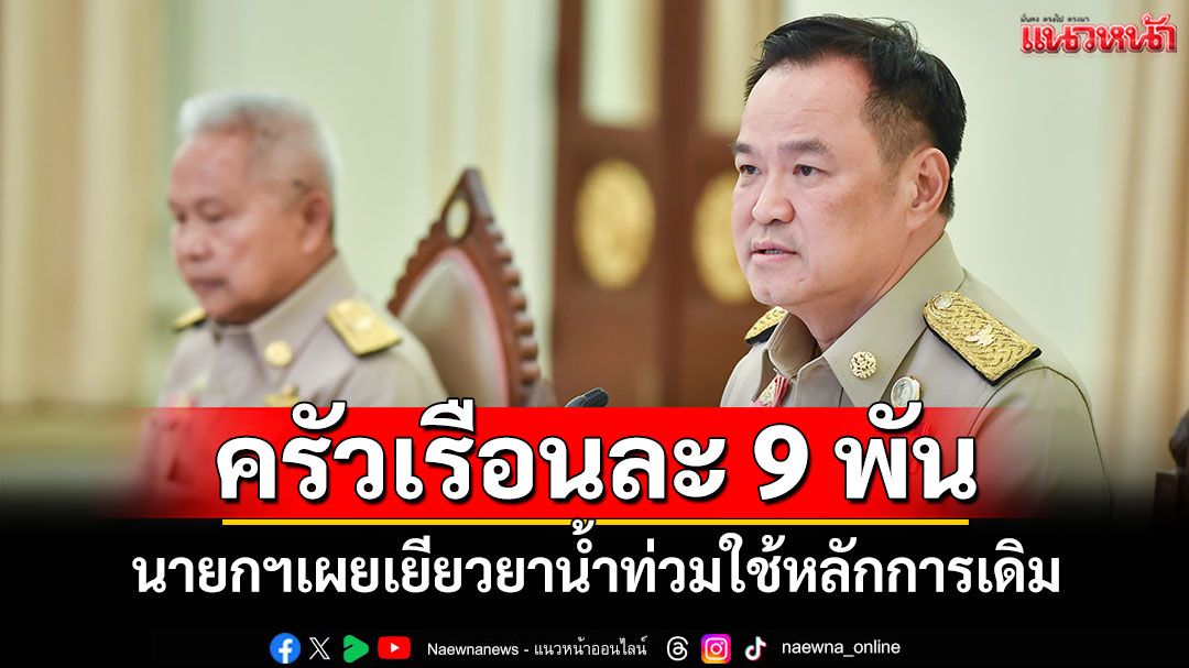 ครัวเรือนละ 9 พัน! นายกฯเผยเยียวยาน้ำท่วมใช้หลักการเดิม