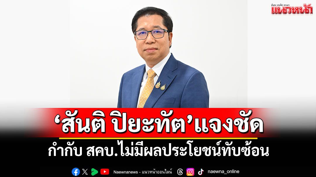 'สันติ ปิยะทัต'แจง กำกับ สคบ.ไม่มีผลประโยชน์ทับซ้อน