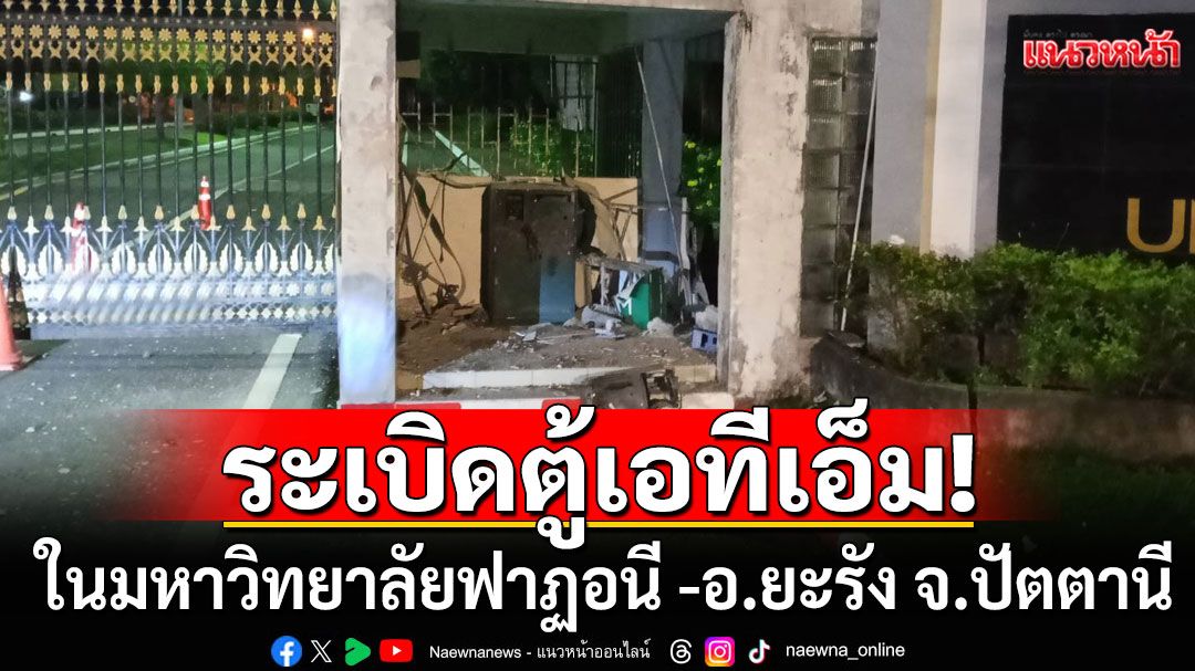 คนร้ายวางระเบิดตู้เอทีเอ็ม ในมหาวิทยาลัยฟาฏอนี -อ.ยะรัง จ.ปัตตานี