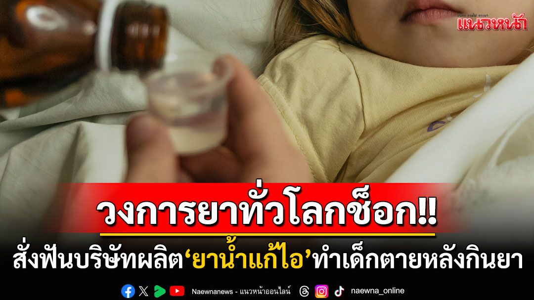 'อินเดีย'สั่งฟันบริษัทผลิต'ยาน้ำเชื่อมแก้ไอ'ยี่ห้อดัง ปนเปื้อนสารเคมีพิษคร่าชีวิตเด็ก14คน