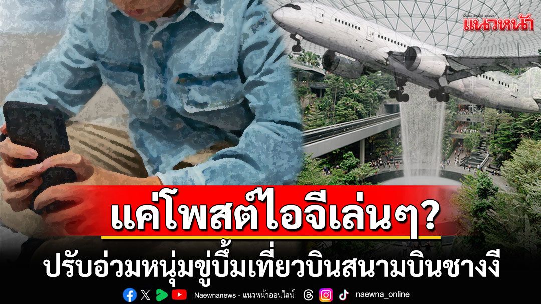พิเรนทร์จนได้เรื่อง! หนุ่มวัย22โดนปรับอ่วม หลังโพสต์ขู่วางระเบิดเที่ยวบินสนามบินชางงี