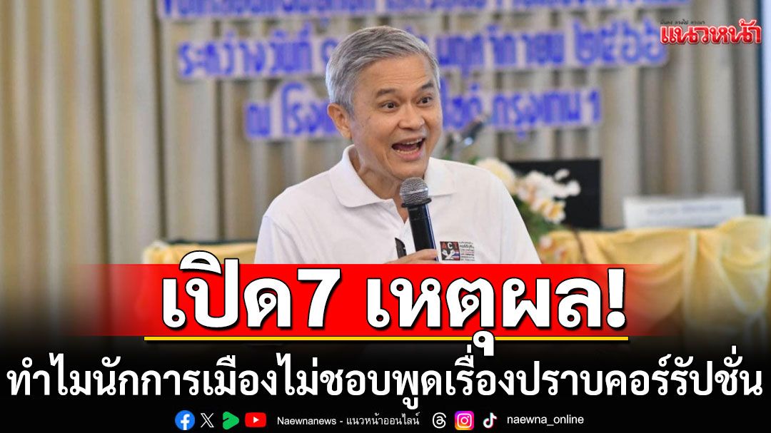 ‘ดร.มานะ’ เผย 7 เหตุผล!!! ทำไมนักการเมืองไม่ชอบพูดเรื่องปราบคอร์รัปชั่น