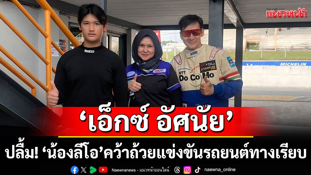 'เอ็กซ์ อัศนัย' ปลื้ม! 'น้องลีโอ'คว้าถ้วยในการแข่งขัน Toyo Tires Explorar Racing Car Thailand 2025 Event 5