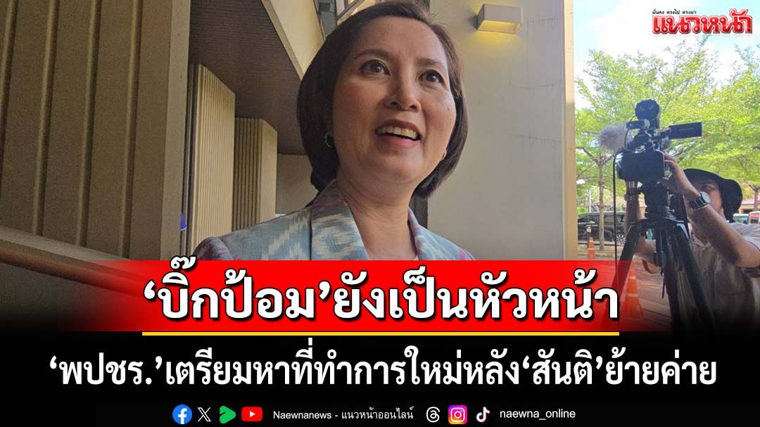 ‘ตรีนุช’ยัน‘บิ๊กป้อม’ยังเป็น‘หัวหน้าพรรคพปชร.’ เตรียมหาที่ทำการใหม่หลัง‘สันติ’ย้ายค่าย