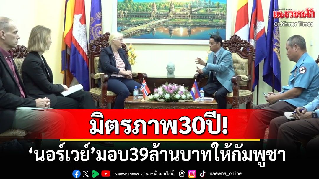 มิตรภาพแน่นแฟ้น30ปี! 'นอร์เวย์'ประกาศมอบเงิน39ล้านบาทให้กัมพูชา หนุนเก็บกู้ทุ่นระเบิด