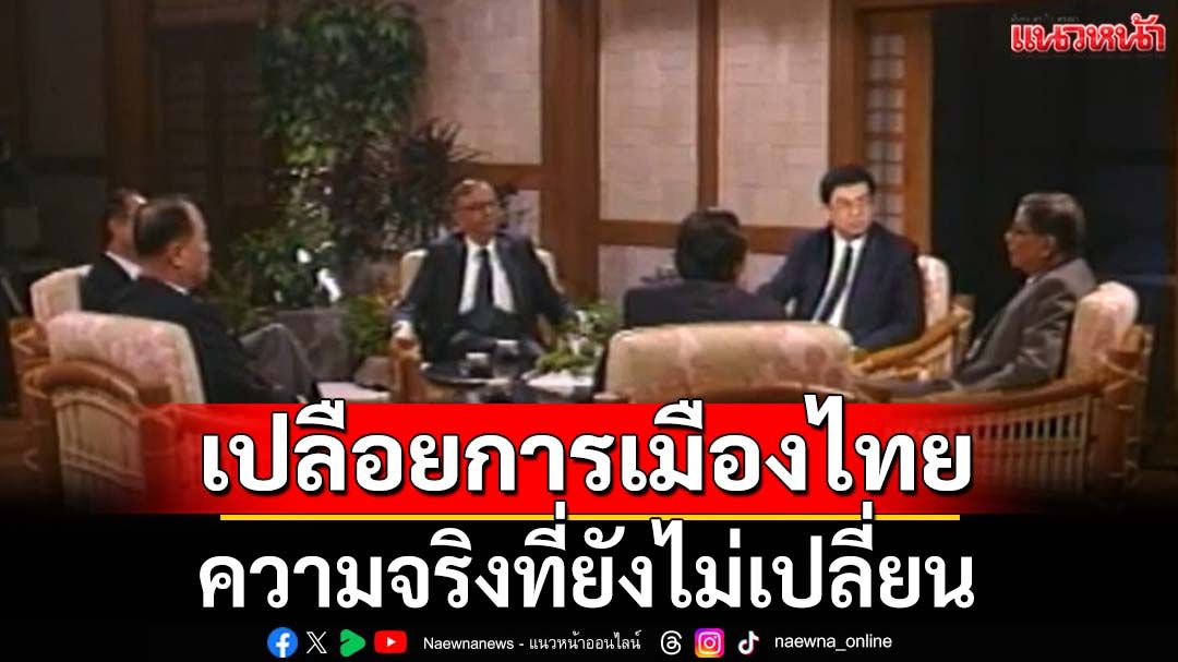 ย้อนฟังมุมคิดบุคคลชั้นนำ‘เปลือยการเมืองไทย’ ความจริงที่ยังไม่เปลี่ยน (ชมคลิป)