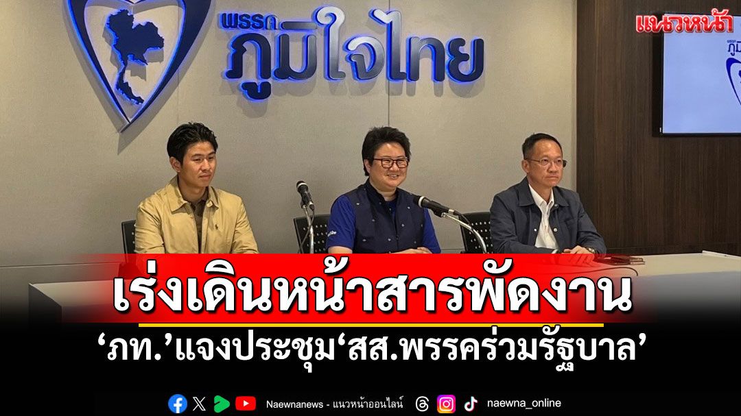 เร่งเดินหน้าสารพัดงาน! ​‘ภท.’แจงประชุม‘สส.พรรคร่วมรัฐบาล’