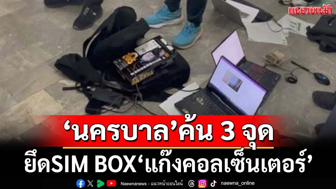‘นครบาล’ลุยค้น 3 จุด ยึดเครื่อง SIM BOX‘แก๊งคอลเซ็นเตอร์’โทร.ตุ๋นเหยื่อ