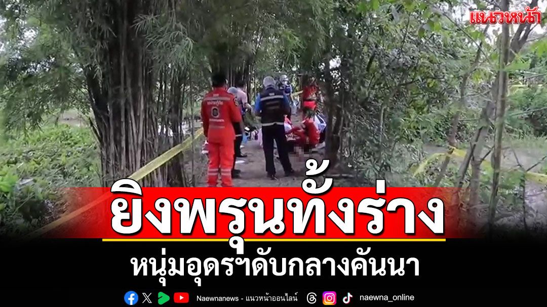 ยิงพรุนทั้งร่าง! พบร่างหนุ่มอุดรฯเสียชีวิตกลางคันนา