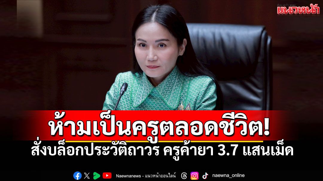 สั่งเชือด! ครูค้ายาบ้า3.7แสนเม็ด 'รมว.นฤมล'บล็อกประวัติถาวร ตัดสิทธิ์ห้ามเป็นครูตลอดชีวิต