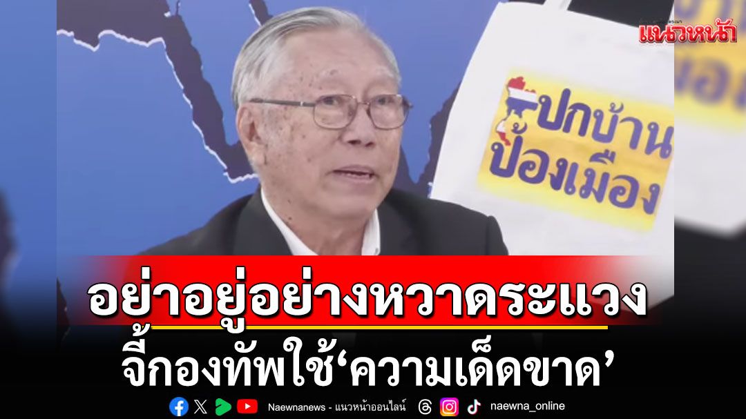 'อดีตบิ๊กข่าวกรอง' ลั่น อย่าอยู่อย่างหวาดระแวง จี้กองทัพใช้'ความเด็ดขาด' อย่ารอคนไทยเจ็บตาย