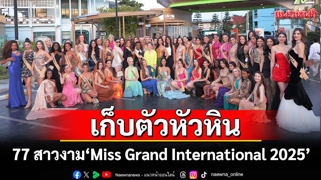 77 สาวงามผู้เข้าประกวด'Miss Grand International 2025'เดินเครื่องเก็บตัวหัวหิน สัมผัสเสน่ห์ไทยสุดประทับใจ