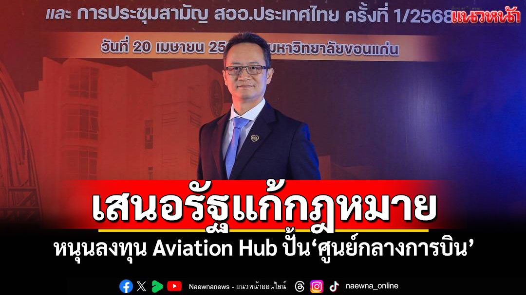 นักวิชาการเสนอรัฐแก้ กม.หนุนเอกชนลงทุน Aviation Hub ปั้น‘ศูนย์กลางการบิน’โกยเงินเข้าไทย