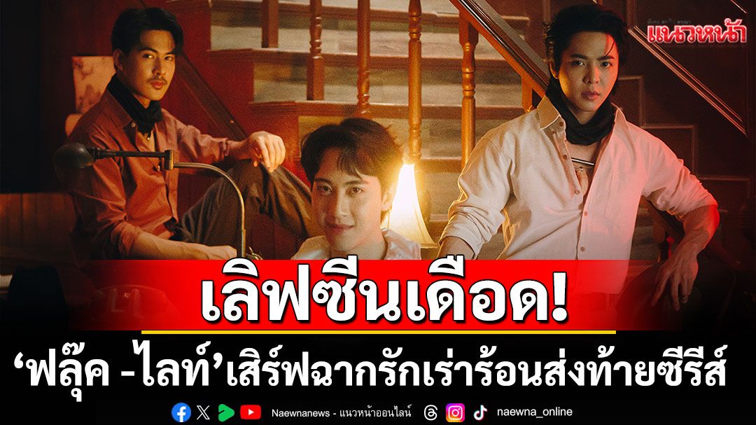 'ฟลุ๊ค-ไลท์'เสิร์ฟฉากรักเร่าร้อน ส่งท้ายซีรีส์'Red Moon and Wine คืนจันทร์เลือด'