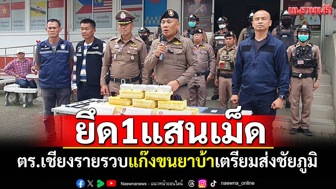 ตร.เชียงรายแก๊งขนยาบ้า ยึด1แสนเม็ด เตรียมส่งชัยภูมิ