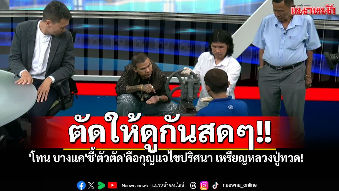 ตัดให้ดูสดๆ!! 'โทน บางแค'ชี้'ตัวตัด'คือกุญแจไขปริศนา เหรียญหลวงปู่ทวด!