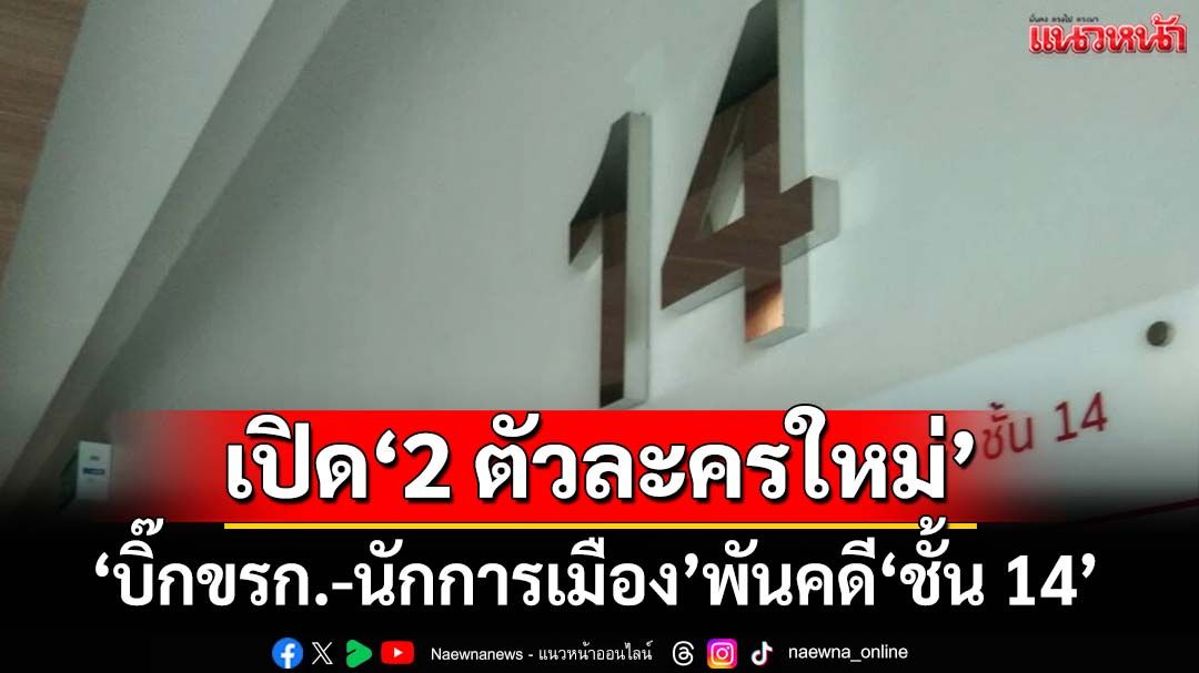 เอาแล้ว!!!‘ป.ป.ช.’เปิด‘2 ตัวละครใหม่’เป็น‘บิ๊กขรก.-นักการเมือง’พันคดี‘ชั้น 14’