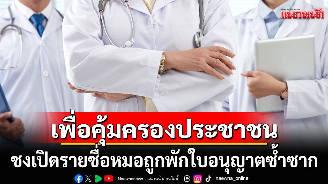 'ประชาคมแพทย์' เสนอเปิดรายชื่อ หมอถูกพักใบอนุญาตซ้ำซาก ปกป้องประชาชน