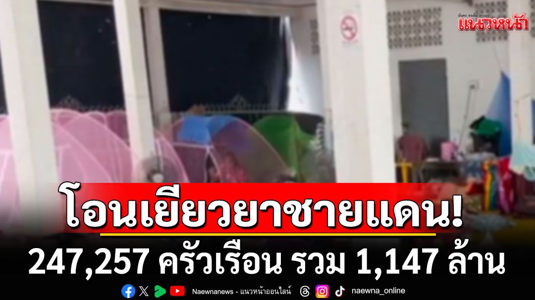 โอนเยียวยาผู้ประสบภัยชายแดนไทย-กัมพูชาแล้ว 247,257 ครัวเรือน รวม 1,147 ล้าน